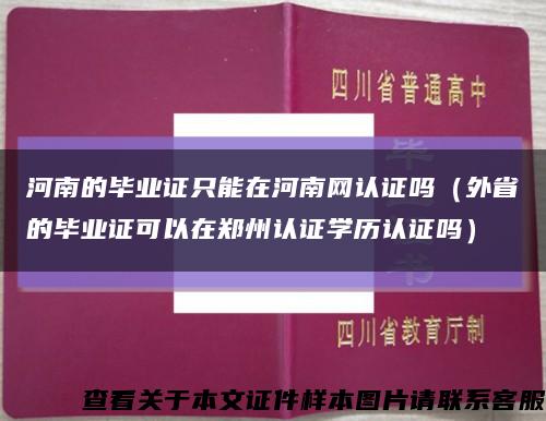 河南的畢業證只能在河南網認證嗎（外省的畢業證可以在鄭州認證學歷認證嗎）縮略圖