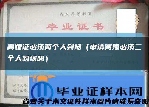 離婚證必須兩個人到場（申請離婚必須二個人到場嗎）縮略圖