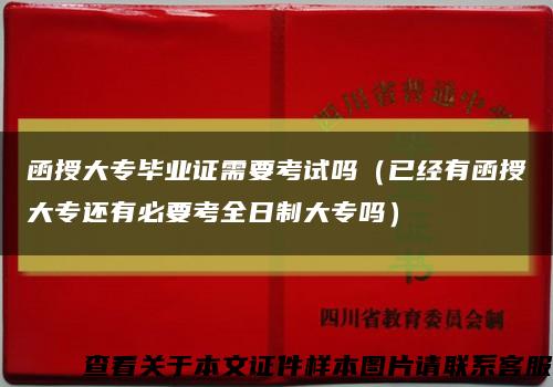 函授大專畢業證需要考試嗎（已經有函授大專還有必要考全日制大專嗎）縮略圖