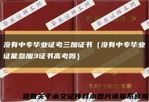 沒有中專畢業證考三加證書（沒有中專畢業證能參加3證書高考嗎）縮略圖