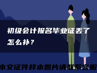 初級會計報名畢業證丟了怎么補？縮略圖