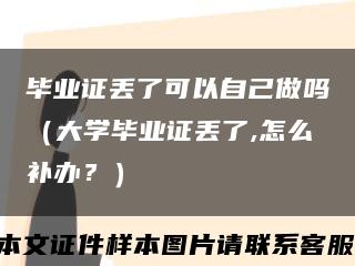 畢業證丟了可以自己做嗎（大學畢業證丟了,怎么補辦？）縮略圖