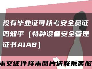 沒有畢業證可以考安全員證嗎知乎（特種設備安全管理證書A1A8）縮略圖