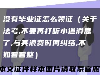 沒有畢業證怎么領證（關于法考,不要再打聽小道消息了,與其浪費時間糾結,不如看看整）縮略圖