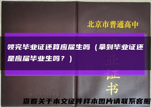 領完畢業證還算應屆生嗎（拿到畢業證還是應屆畢業生嗎？）縮略圖