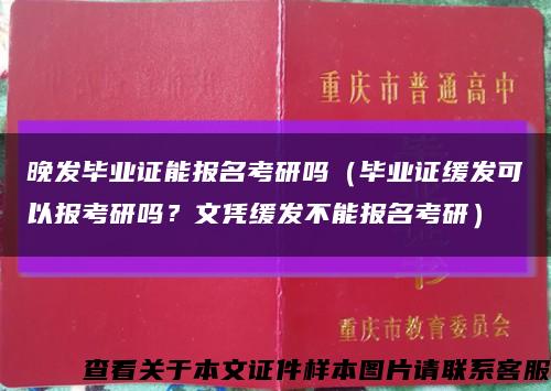 晚發畢業證能報名考研嗎（畢業證緩發可以報考研嗎？文憑緩發不能報名考研）縮略圖