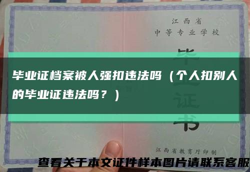 畢業證檔案被人強扣違法嗎（個人扣別人的畢業證違法嗎？）縮略圖