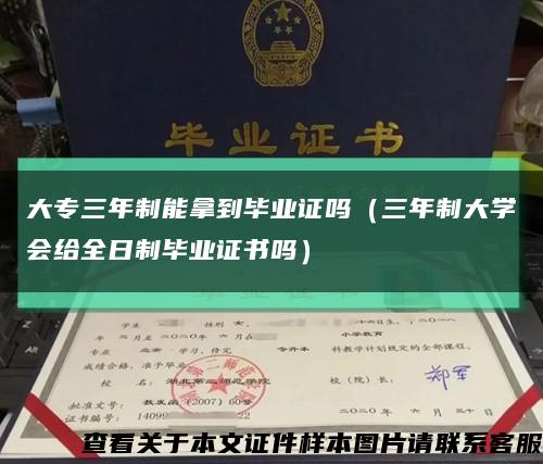 大專三年制能拿到畢業證嗎（三年制大學會給全日制畢業證書嗎）縮略圖