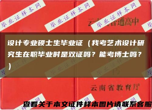 設計專業碩士生畢業證（我考藝術設計研究生在職畢業時是雙證嗎？能考博士嗎？）縮略圖