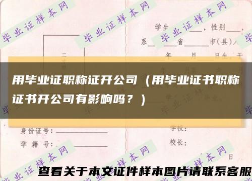 用畢業證職稱證開公司（用畢業證書職稱證書開公司有影響嗎？）縮略圖