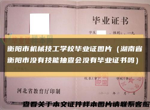衡陽市機械技工學校畢業證圖片（湖南省衡陽市沒有技能抽查會沒有畢業證書嗎）縮略圖