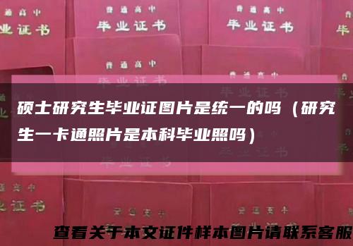 碩士研究生畢業證圖片是統一的嗎（研究生一卡通照片是本科畢業照嗎）縮略圖