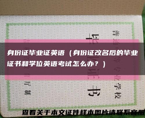 身份證畢業證英語（身份證改名后的畢業證書和學位英語考試怎么辦？）縮略圖