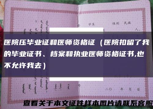 醫院壓畢業證和醫師資格證（醫院扣留了我的畢業證書、檔案和執業醫師資格證書,也不允許我去）縮略圖