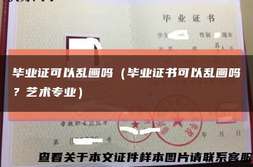 畢業證可以亂畫嗎（畢業證書可以亂畫嗎？藝術專業）縮略圖