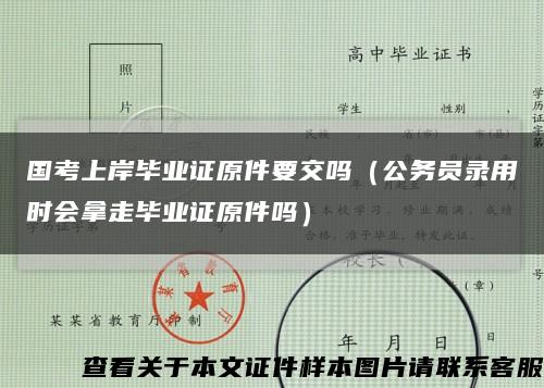 國考上岸畢業證原件要交嗎（公務員錄用時會拿走畢業證原件嗎）縮略圖