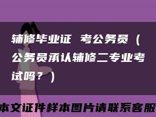 輔修畢業證 考公務員（公務員承認輔修二專業考試嗎？）縮略圖