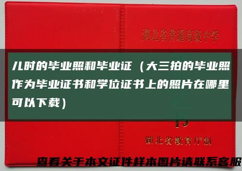兒時的畢業照和畢業證（大三拍的畢業照作為畢業證書和學位證書上的照片在哪里可以下載）縮略圖