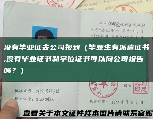 沒有畢業證去公司報到（畢業生有派遣證書,沒有畢業證書和學位證書可以向公司報告嗎？）縮略圖