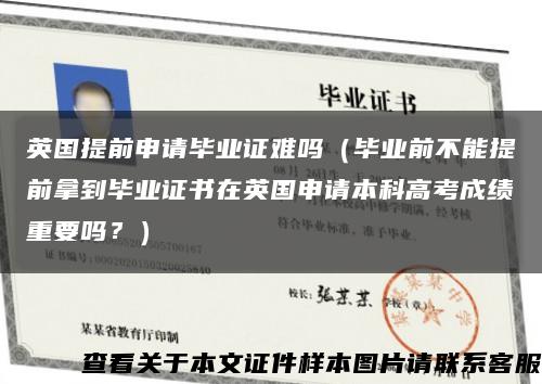 英國提前申請畢業證難嗎（畢業前不能提前拿到畢業證書在英國申請本科高考成績重要嗎？）縮略圖
