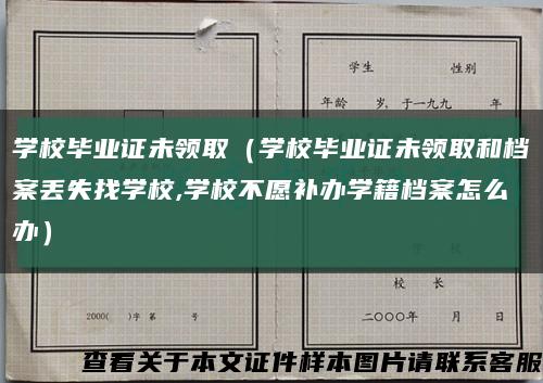 學校畢業證未領?。▽W校畢業證未領取和檔案丟失找學校,學校不愿補辦學籍檔案怎么辦）縮略圖