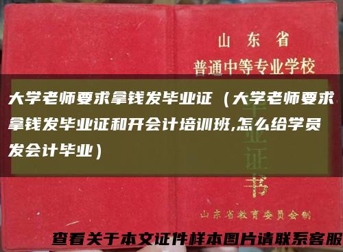 大學老師要求拿錢發畢業證（大學老師要求拿錢發畢業證和開會計培訓班,怎么給學員發會計畢業）縮略圖