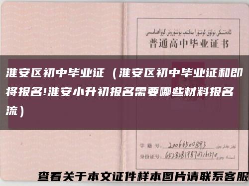 淮安區初中畢業證（淮安區初中畢業證和即將報名!淮安小升初報名需要哪些材料報名流）縮略圖