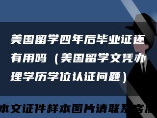 美國留學四年后畢業證還有用嗎（美國留學文憑辦理學歷學位認證問題）縮略圖