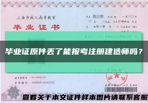 畢業證原件丟了能報考注冊建造師嗎？縮略圖