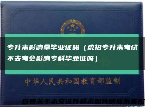 專升本影響拿畢業證嗎（統招專升本考試不去考會影響?？飘厴I證嗎）縮略圖