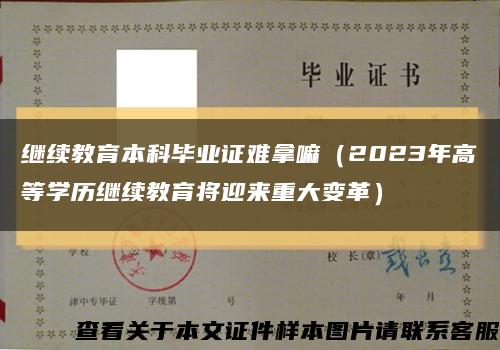繼續教育本科畢業證難拿嘛（2023年高等學歷繼續教育將迎來重大變革）縮略圖