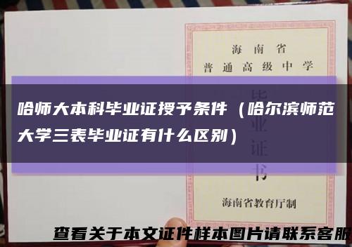 哈師大本科畢業證授予條件（哈爾濱師范大學三表畢業證有什么區別）縮略圖