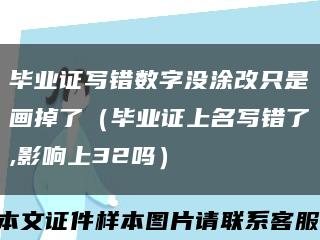 畢業證寫錯數字沒涂改只是畫掉了（畢業證上名寫錯了,影響上32嗎）縮略圖