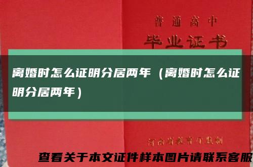 離婚時怎么證明分居兩年（離婚時怎么證明分居兩年）縮略圖