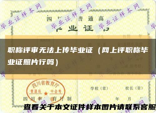 職稱評審無法上傳畢業證（網上評職稱畢業證照片行嗎）縮略圖