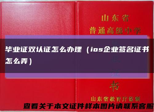 畢業證雙認證怎么辦理（ios企業簽名證書怎么弄）縮略圖