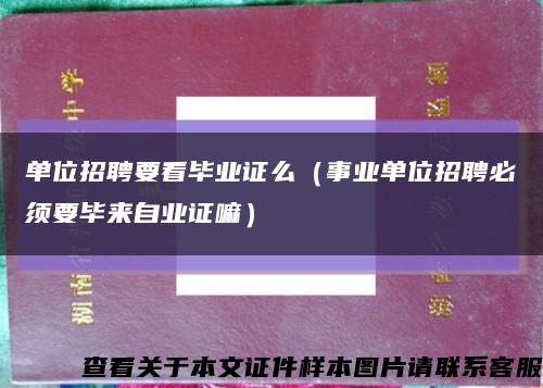 單位招聘要看畢業證么（事業單位招聘必須要畢來自業證嘛）縮略圖