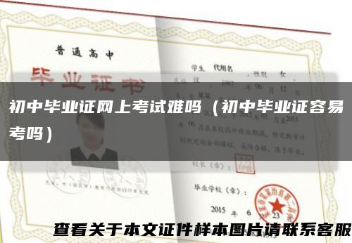 初中畢業證網上考試難嗎（初中畢業證容易考嗎）縮略圖