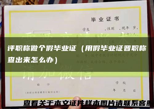 評職稱做個假畢業證（用假畢業證晉職稱查出來怎么辦）縮略圖