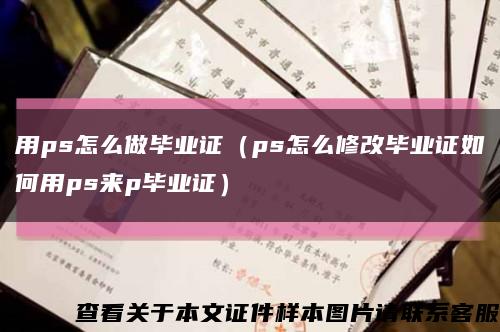 用ps怎么做畢業證（ps怎么修改畢業證如何用ps來p畢業證）縮略圖