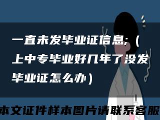 一直未發畢業證信息;（上中專畢業好幾年了沒發畢業證怎么辦）縮略圖