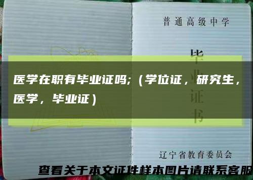 醫學在職有畢業證嗎;（學位證，研究生，醫學，畢業證）縮略圖