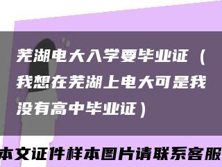 蕪湖電大入學要畢業證（我想在蕪湖上電大可是我沒有高中畢業證）縮略圖