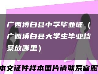 廣西博白縣中學畢業證（廣西博白縣大學生畢業檔案放哪里）縮略圖