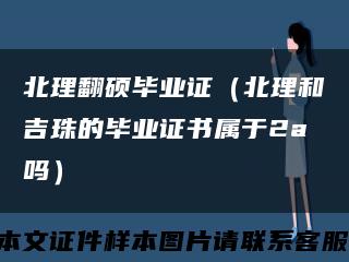 北理翻碩畢業證（北理和吉珠的畢業證書屬于2a嗎）縮略圖