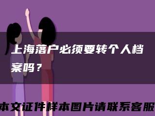 上海落戶必須要轉個人檔案嗎？縮略圖