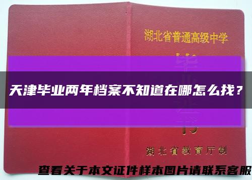 天津畢業兩年檔案不知道在哪怎么找？縮略圖
