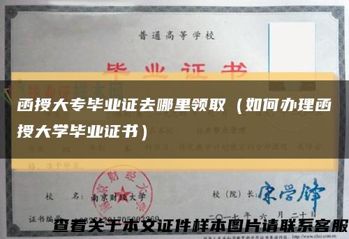 函授大專畢業證去哪里領?。ㄈ绾无k理函授大學畢業證書）縮略圖