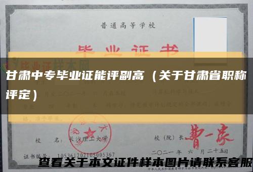 甘肅中專畢業證能評副高（關于甘肅省職稱評定）縮略圖
