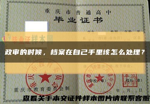 政審的時候，檔案在自己手里該怎么處理？縮略圖